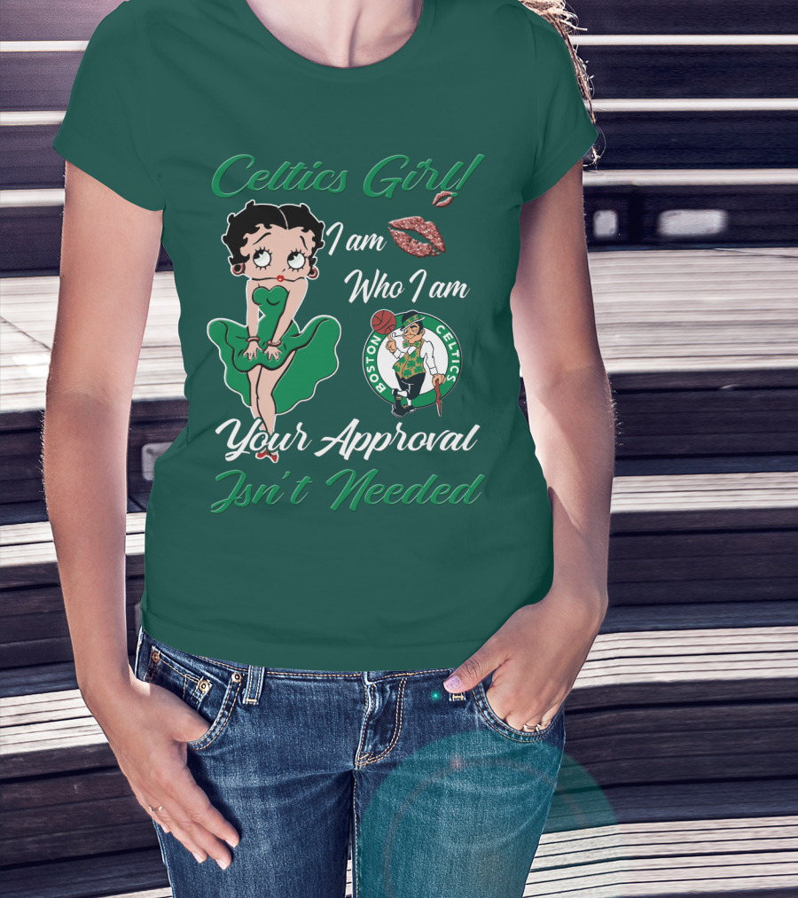 Celtics Girl I Am Who I Am Your Approval Isn't Needed Boston Celtics T-Shirt
