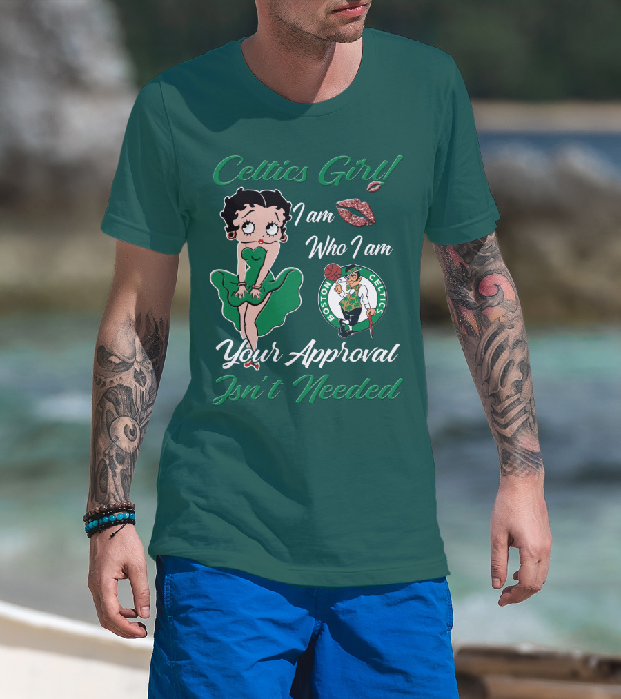 Celtics Girl I Am Who I Am Your Approval Isn't Needed Boston Celtics T-Shirt