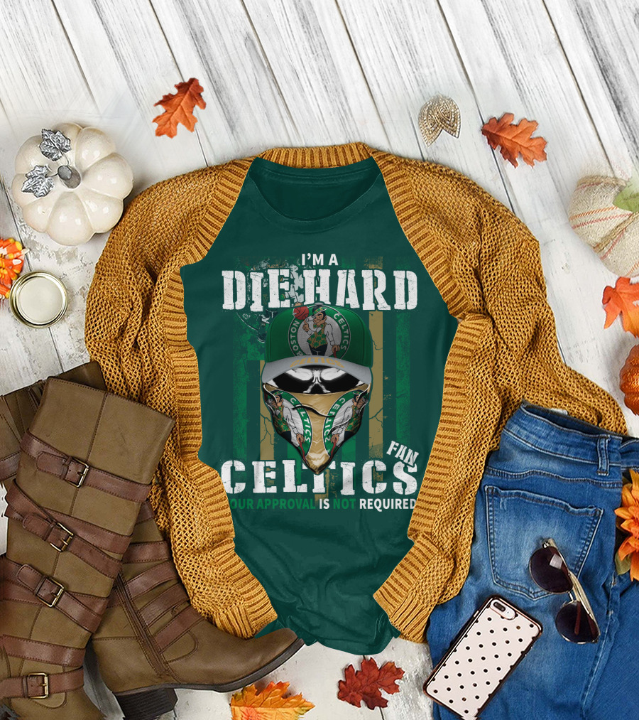 I'm A Die Hard Boston Celtics Fan Your Approval Is Not Required T-Shirt