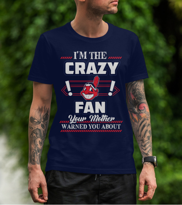 I'm The Crazy Fan Your Mother Warned You About Cleveland Indians T-Shirt