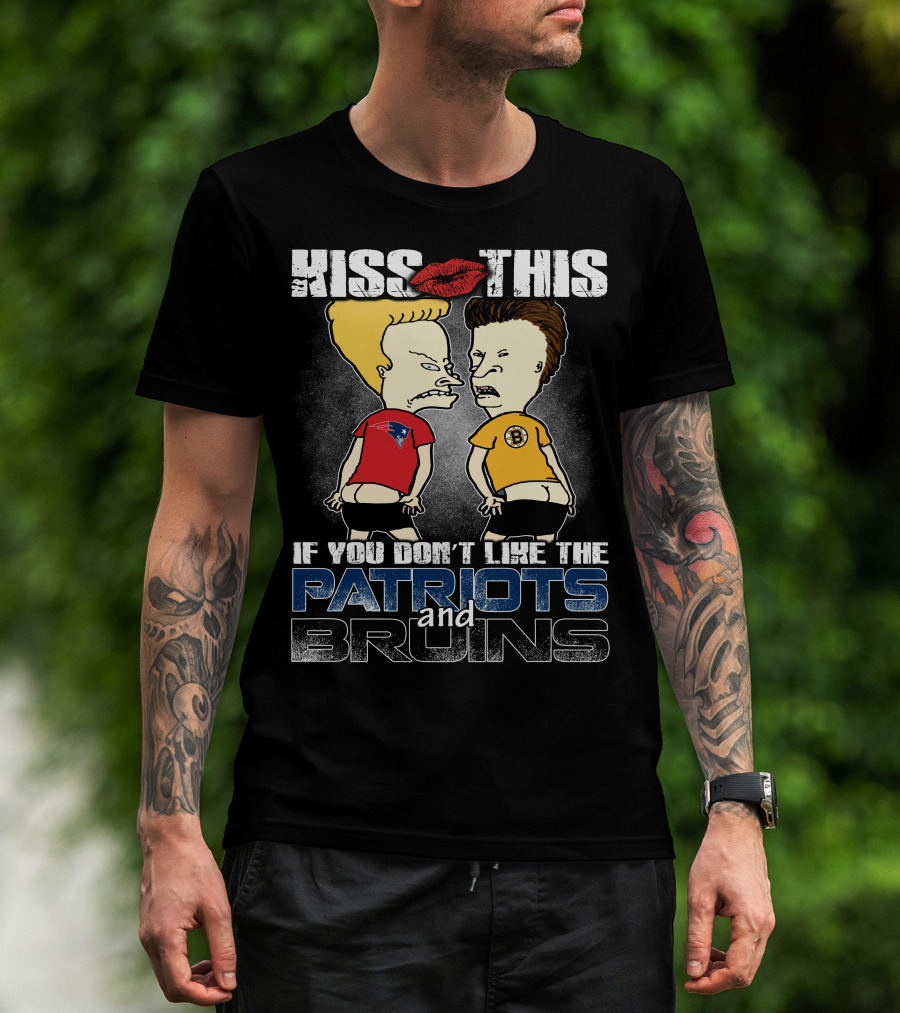 Kiss This If You Don't Like The Patriots And Bruins T-Shirt