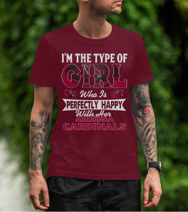 I'm The Type Of Girl Who Is Perfectly Happy With Her Arizona Cardinals T-Shirt