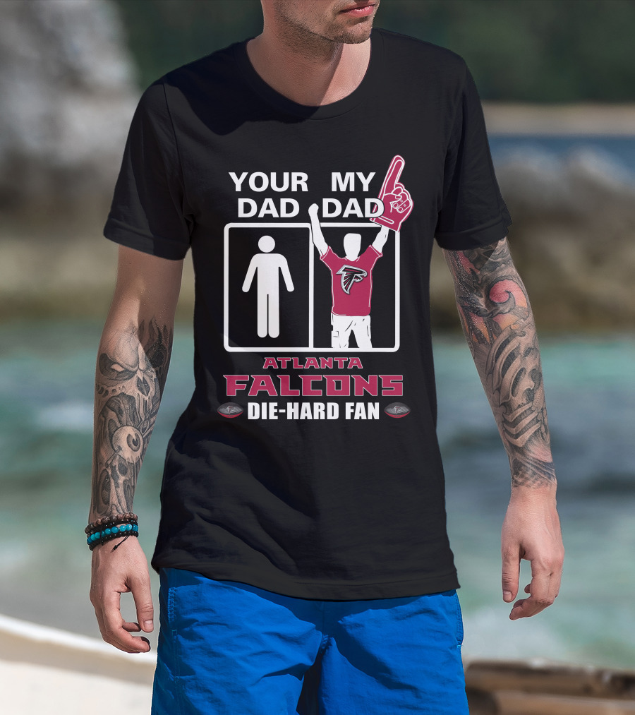 Your Dad My Dad Atlanta Falcons Die-Hard Fan T-Shirt
