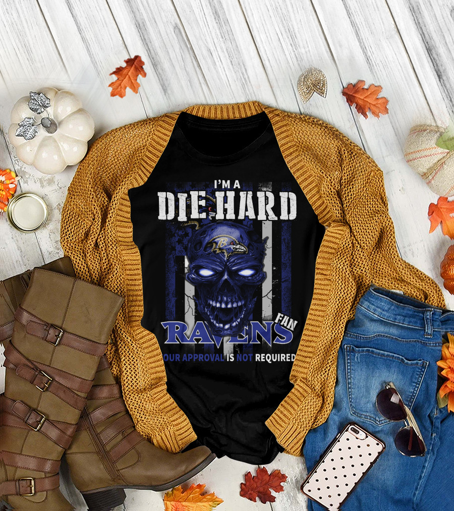 I'm a Die Hard Ravens Fan Your Approval Is Not Required T-Shirt
