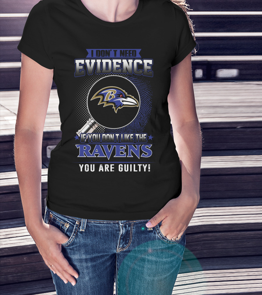 I Don't Need Evidence If You Don't Like The Ravens You Are Guilty T-Shirt