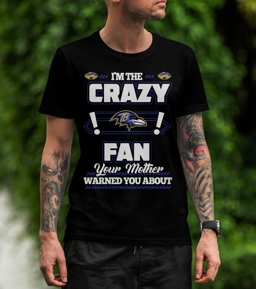 I'm The Crazy Baltimore Ravens Fan Your Mother Warned You About T-Shirt
