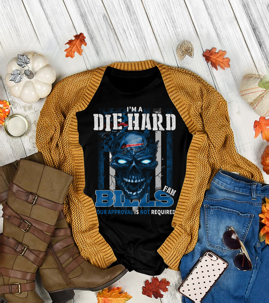 I'm a Die Hard Bills Fan Your Approval Is Not Required T-Shirt