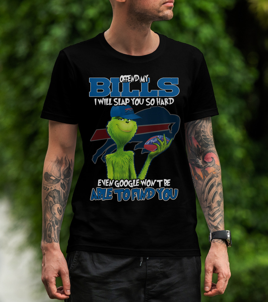 Offend My Bills I Will Slap You So Hard Even Google Won't Be Able To Find You Grinch Buffalo Bills Football T-Shirt