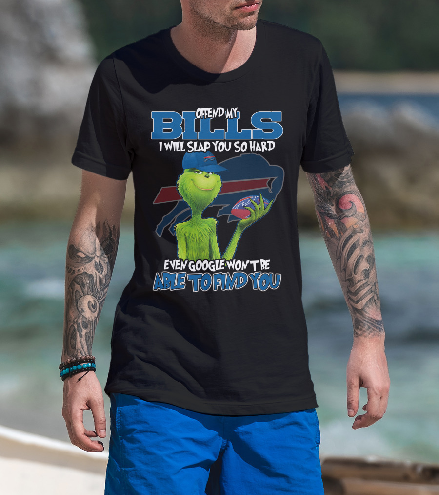 Offend My Bills I Will Slap You So Hard Even Google Won't Be Able To Find You Grinch Buffalo Bills Football T-Shirt