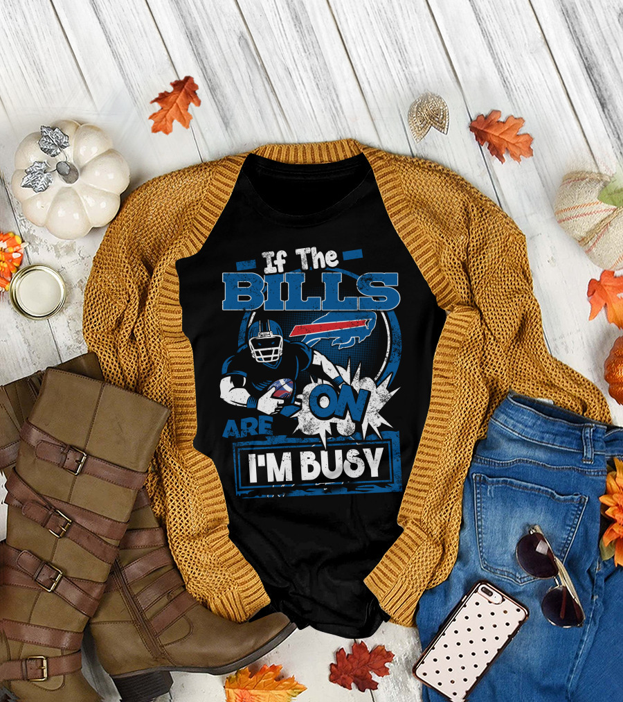 If The Bills Are On I'm Busy Buffalo Bills Football T-Shirt