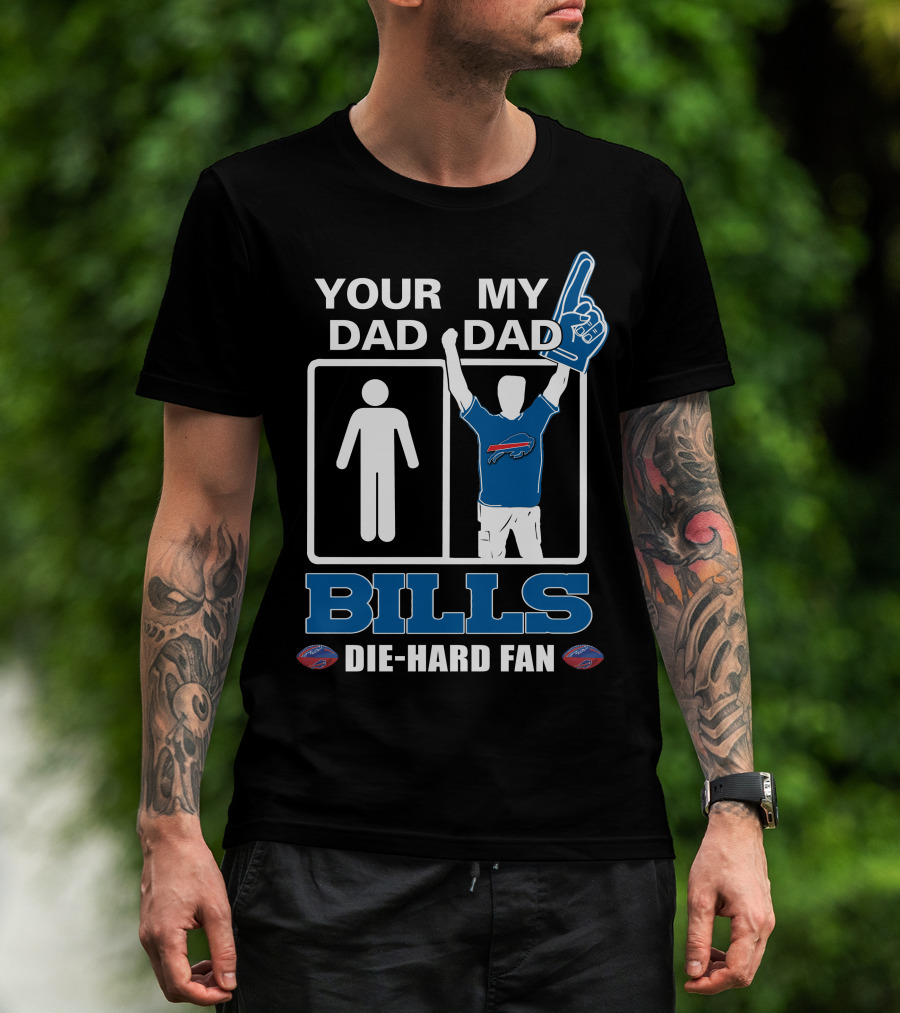 Your Dad My Dad Bills Die-Hard Fan T-Shirt