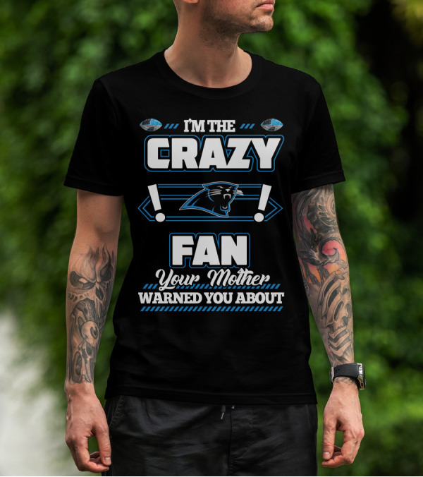 I'm The Crazy Fan Your Mother Warned You About Carolina Panthers T-Shirt