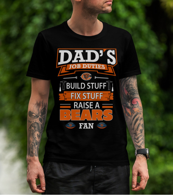 DAD'S JOB DUTIES BUILD FIX RAISE A BEARS FAN CHICAGO BEARS T-Shirt