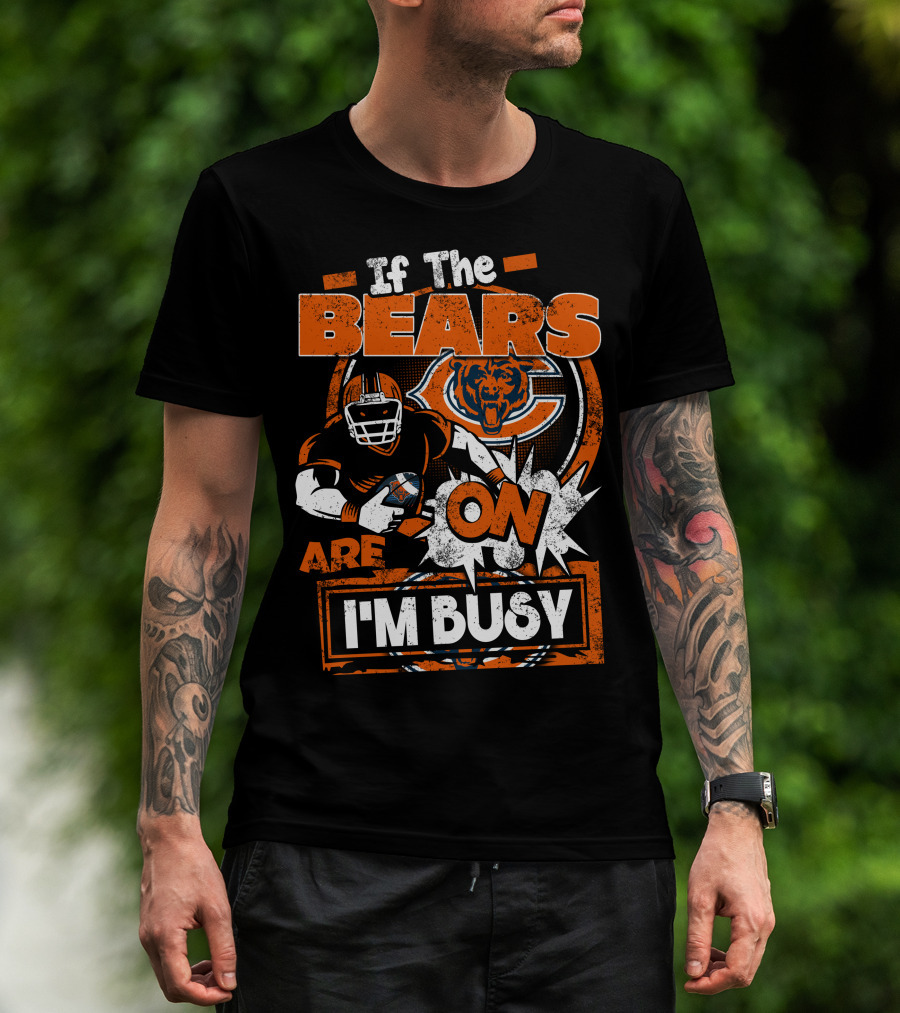 If The Bears Are On I'm Busy Chicago Bears Football Fan Nfl Team Spirit T-Shirt