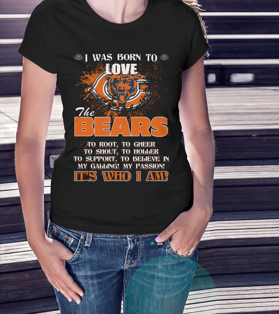 I Was Born To Love The Chicago Bears It's Who I Am T-Shirt