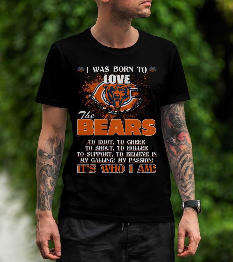I Was Born To Love The Chicago Bears It's Who I Am T-Shirt