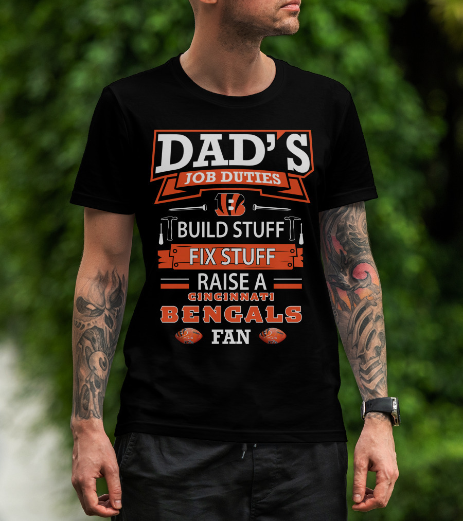 Dad's Job Duties Build Stuff Fix Stuff Raise A Cincinnati Bengals Fan T-Shirt