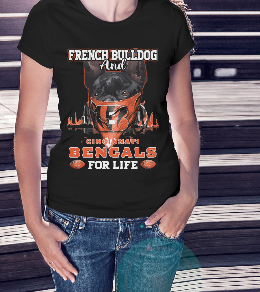 French Bulldog And Cincinnati Bengals For Life T-Shirt