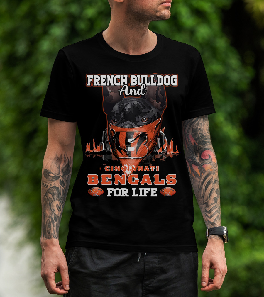 French Bulldog And Cincinnati Bengals For Life T-Shirt