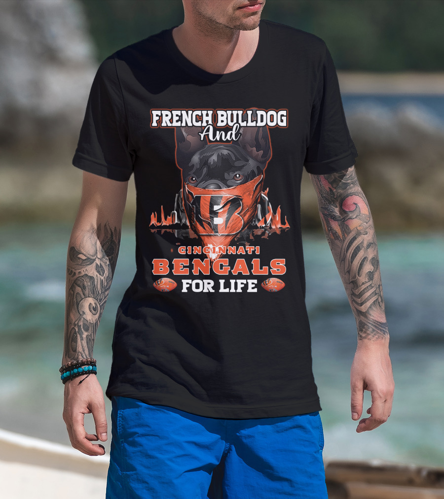 French Bulldog And Cincinnati Bengals For Life T-Shirt