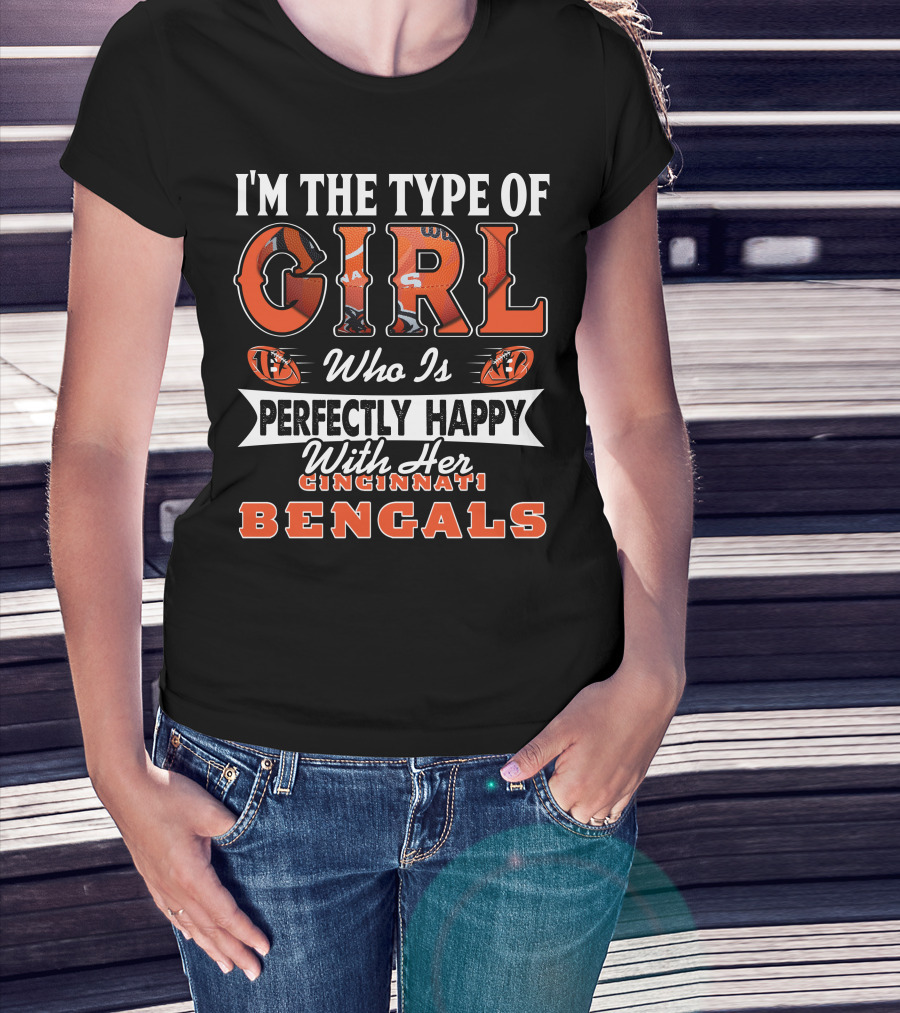 I'm The Type Of Girl Who Is Perfectly Happy With Her Cincinnati Bengals T-Shirt