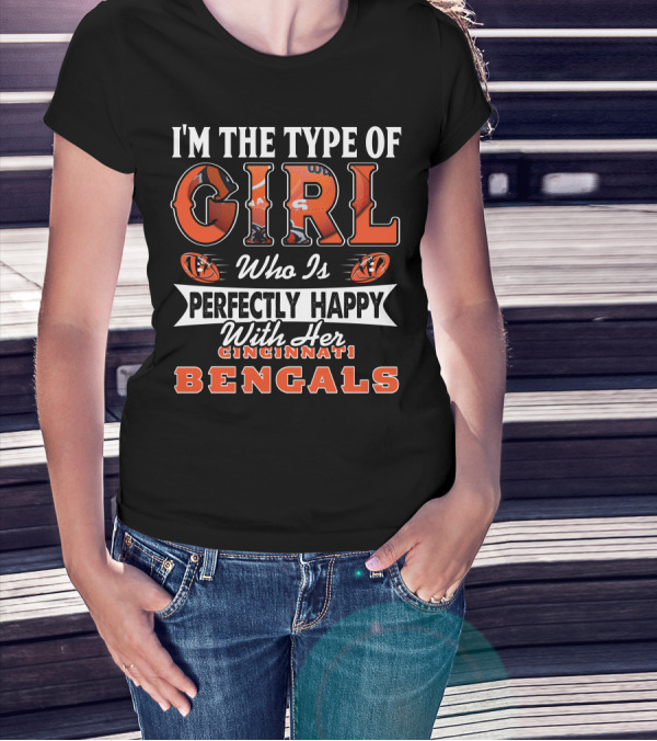 I'M THE TYPE OF GIRL WHO IS PERFECTLY HAPPY WITH HER CINCINNATI BENGALS T-Shirt