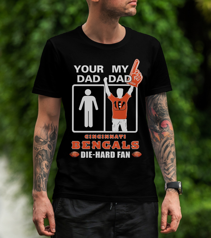Your Dad My Dad Cincinnati Bengals Die-Hard Fan T-Shirt