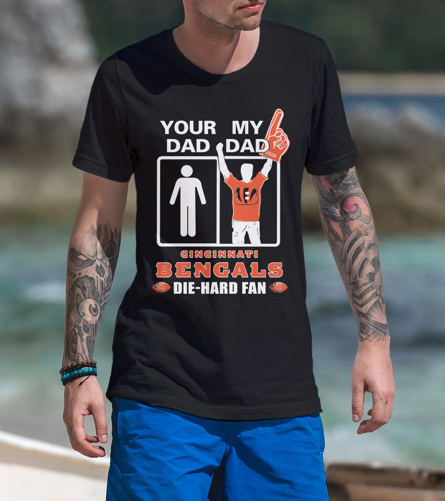 Your Dad My Dad Cincinnati Bengals Die-Hard Fan T-Shirt