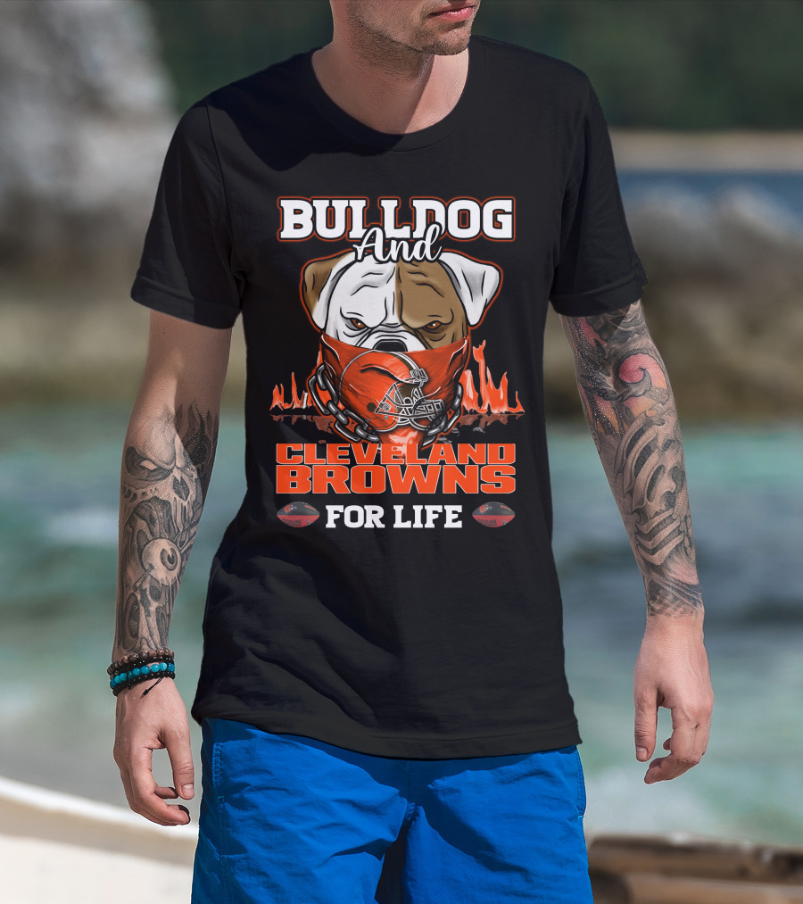 BULLDOG AND CLEVELAND BROWNS FOR LIFE T-Shirt