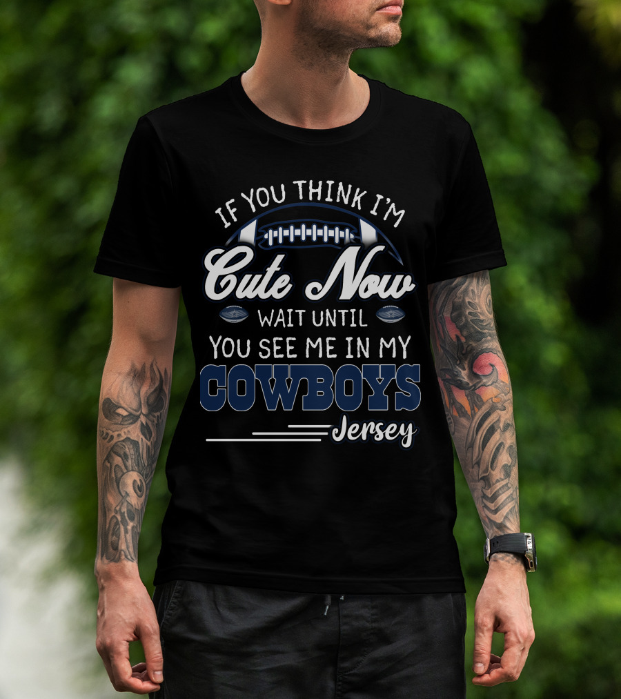 If You Think I'm Cute Now Wait Until You See Me In My Cowboys Jersey T-Shirt