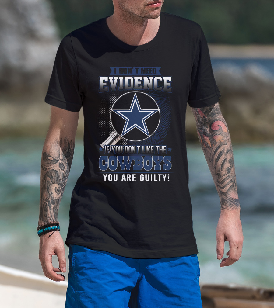 I Don't Need Evidence If You Don't Like The Cowboys You Are Guilty Dallas Cowboys T-Shirt