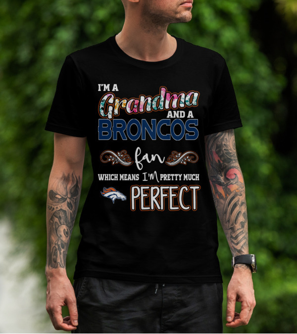 I'm A Grandma And A Broncos Fan Which Means I'm Pretty Much Perfect T-Shirt