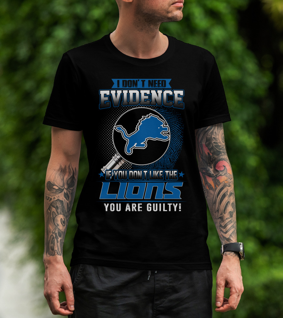 I Don't Need Evidence If You Don't Like The Lions You Are Guilty Detroit Lions T-Shirt