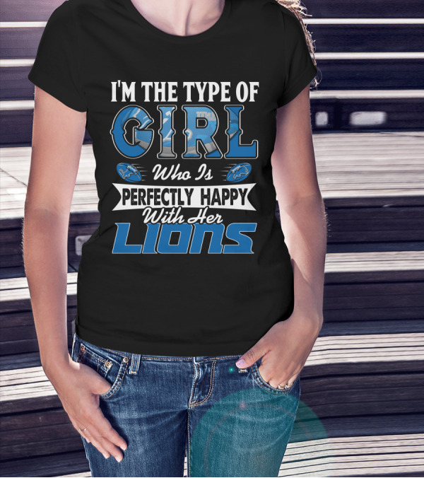 I'M THE TYPE OF GIRL WHO IS PERFECTLY HAPPY WITH HER LIONS T-Shirt
