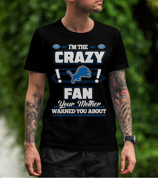 I'M THE CRAZY DETROIT LIONS FAN YOUR MOTHER WARNED YOU ABOUT T-Shirt