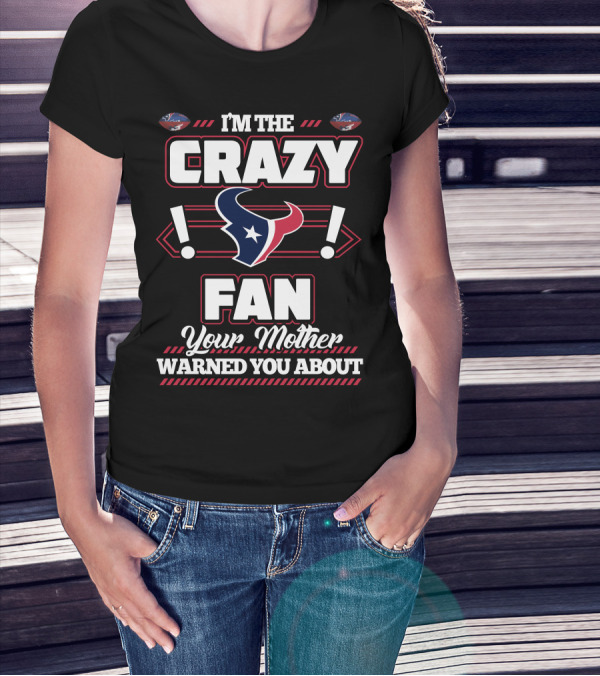 I'm The Crazy Fan Your Mother Warned You About Houston Texans T-Shirt