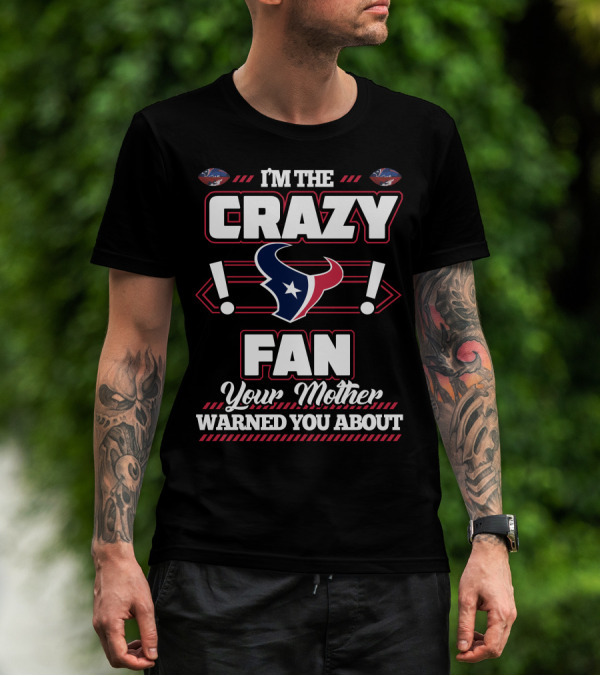 I'm The Crazy Fan Your Mother Warned You About Houston Texans T-Shirt