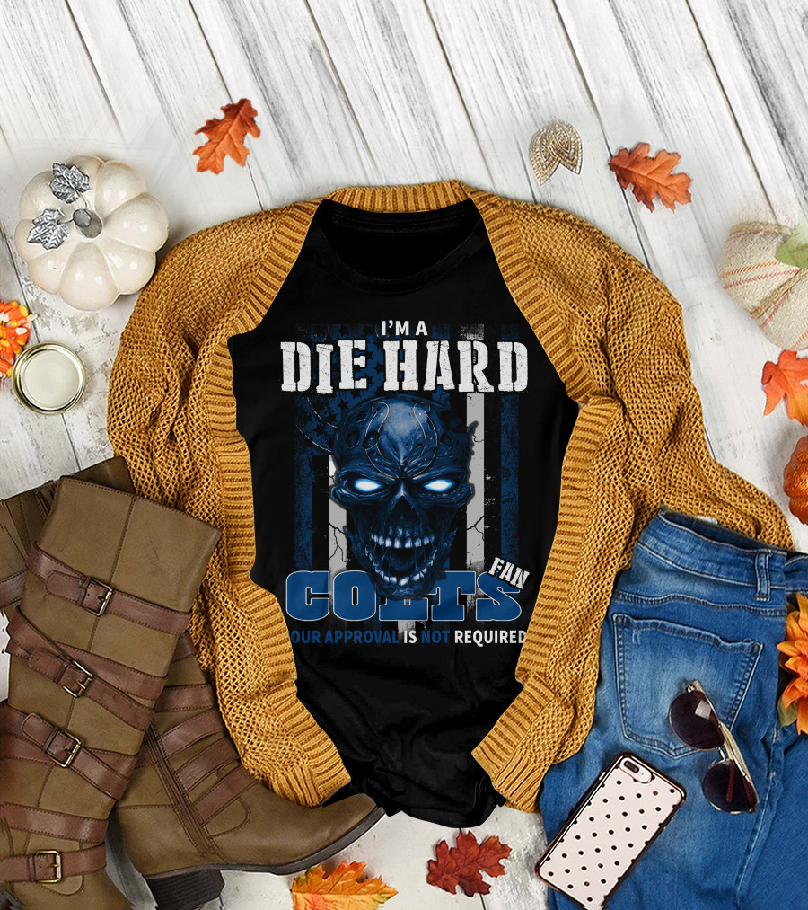 I'm a Die Hard Colts Fan Your Approval Is Not Required T-Shirt