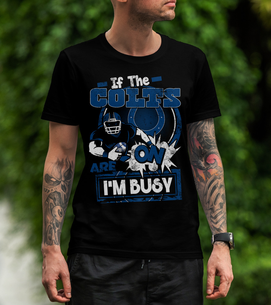 If The Colts Are On I'm Busy T-Shirt