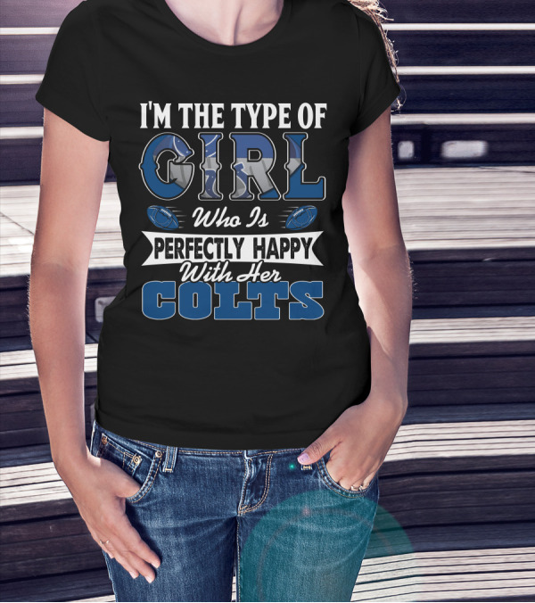I'm The Type Of Girl Who Is Perfectly Happy With Her Colts T-Shirt