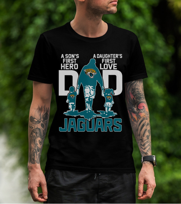 A Son's First Hero A Daughter's First Love Dad Jacksonville Jaguars T-Shirt