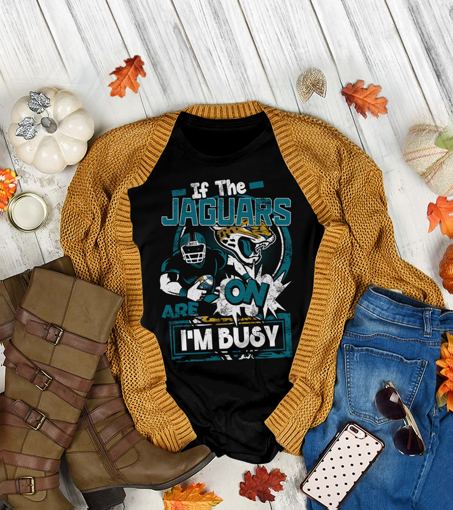 If The Jaguars Are On I'm Busy T-Shirt