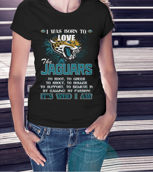 I Was Born To Love The Jaguars It's Who I Am T-Shirt