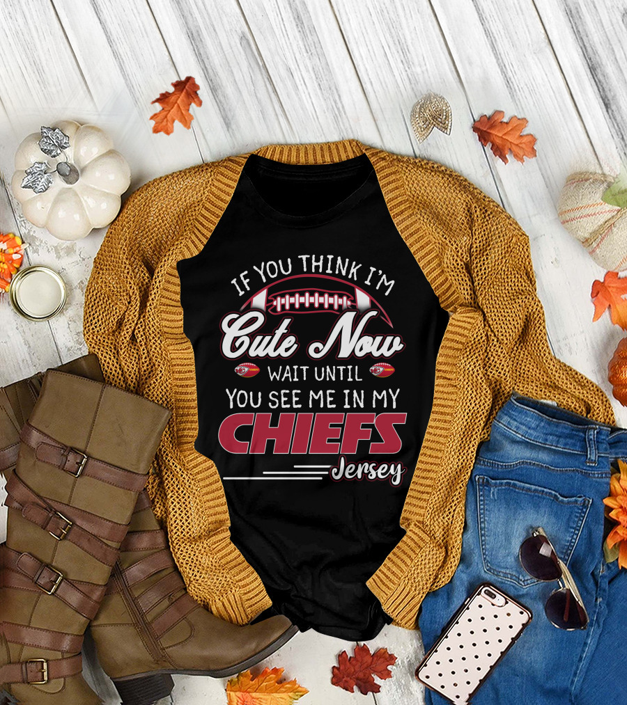 If You Think I'm Cute Now Wait Until You See Me in My Chiefs Jersey T-Shirt