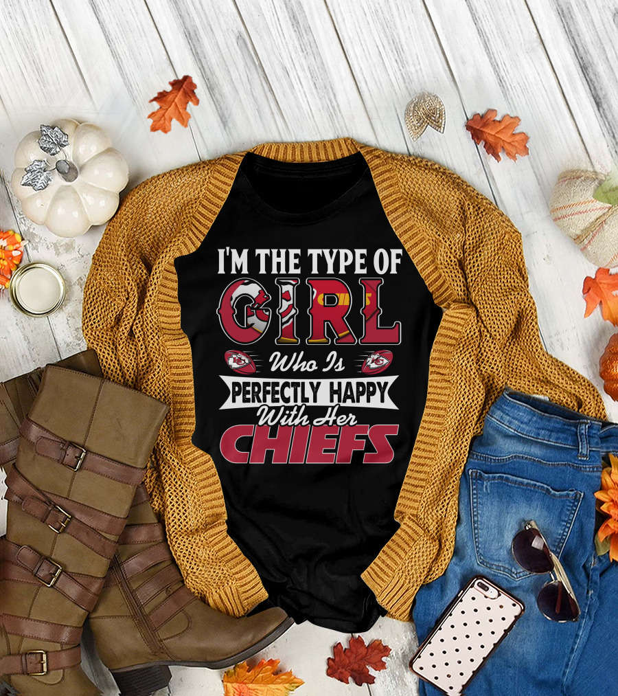 I'm The Type Of Girl Who Is Perfectly Happy With Her Chiefs T-Shirt