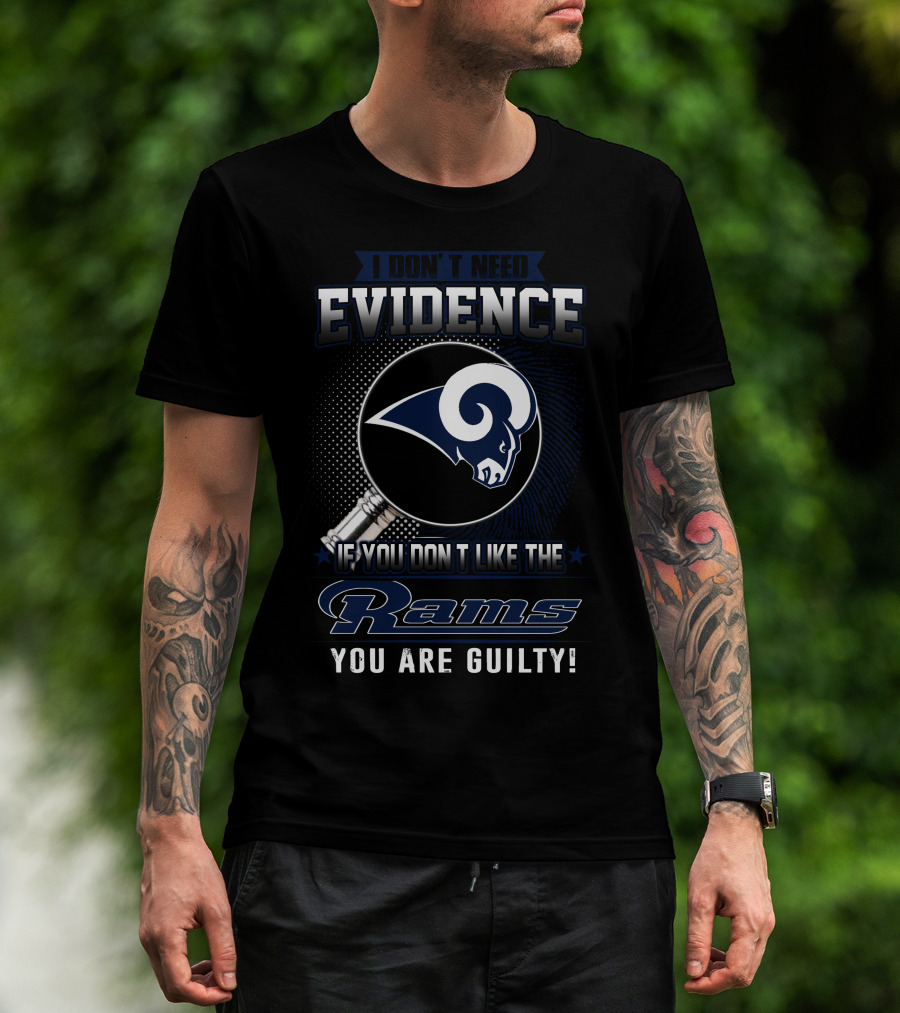 I Don't Need Evidence If You Don't Like The Rams You Are Guilty T-Shirt