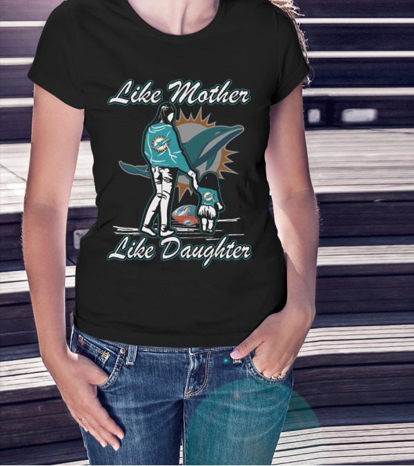 Like Mother Like Daughter Miami Dolphins T-Shirt