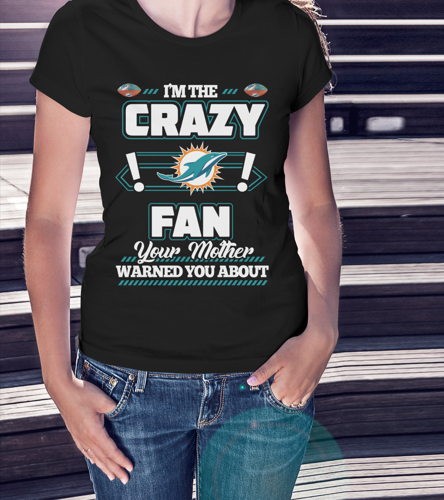 I'm The Crazy Fan Your Mother Warned You About Miami Dolphins T-Shirt