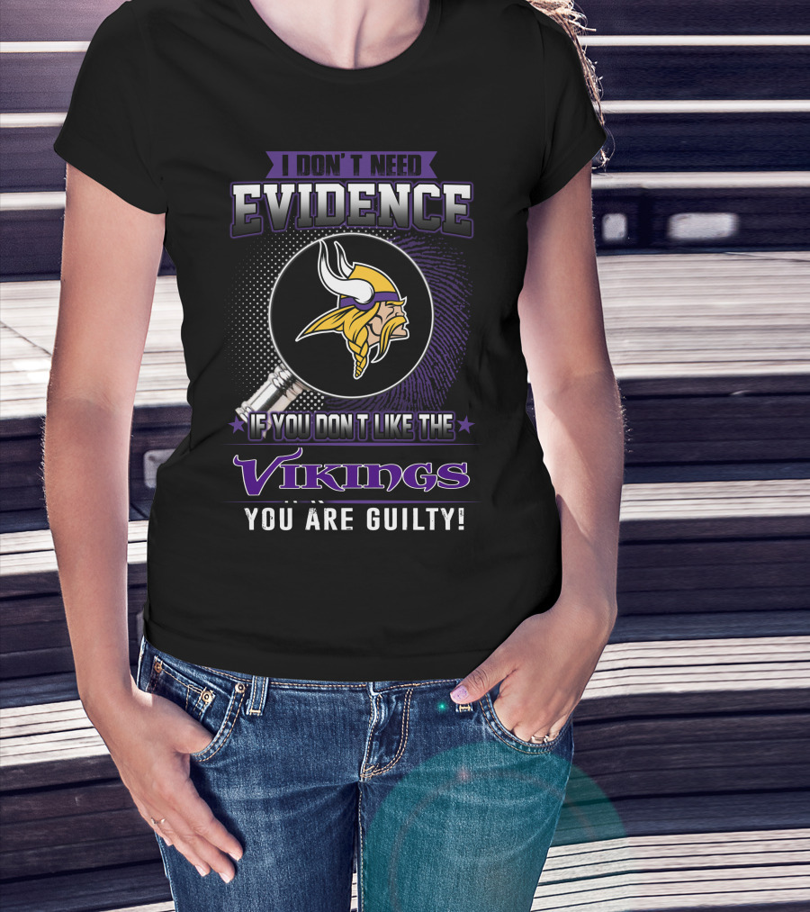 I Don't Need Evidence If You Don't Like The Vikings You Are Guilty Minnesota Vikings T-Shirt