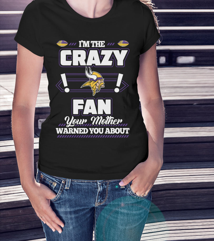 I'm The Crazy Minnesota Vikings Fan Your Mother Warned You About T-Shirt